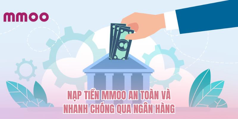 Nạp tiền MMOO an toàn và nhanh chóng qua ngân hàng
